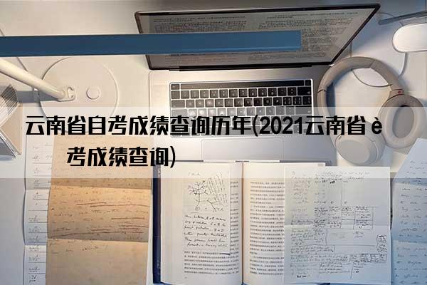 云南省自考成绩查询历年(2021云南省自考成绩查询)